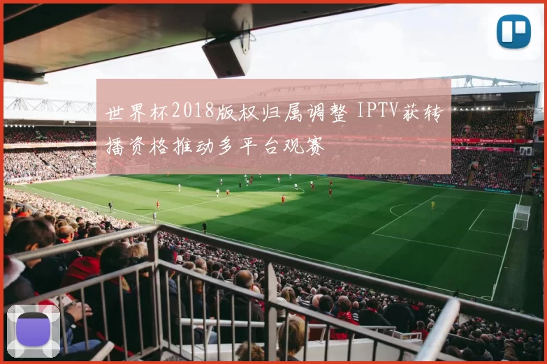 世界杯2018版权归属调整 IPTV获转播资格推动多平台观赛
