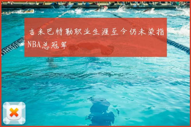 吉米巴特勒职业生涯至今仍未染指NBA总冠军