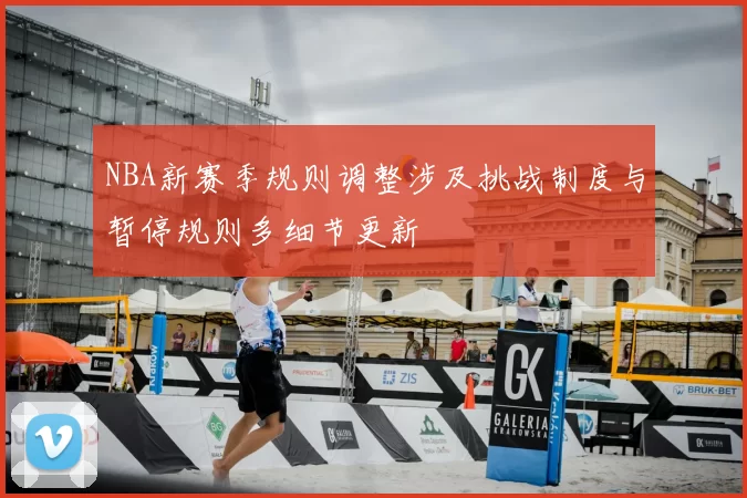 NBA新赛季规则调整涉及挑战制度与暂停规则多细节更新